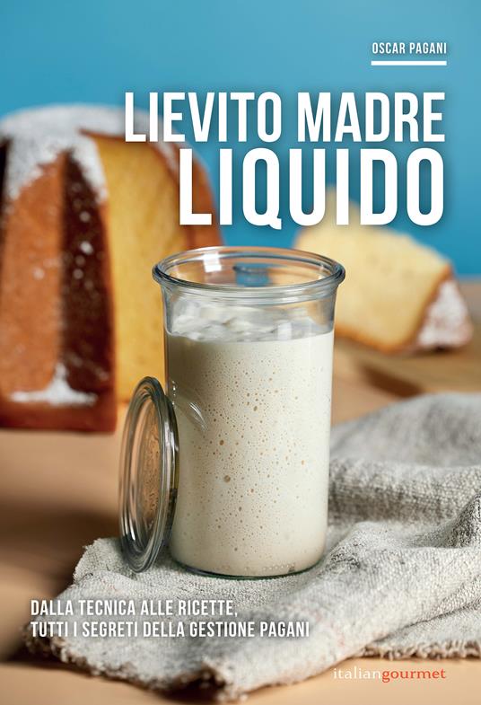 Lievito madre liquido. Dalla tecnica alle ricette, tutti i segreti della gestione Pagani - Oscar Pagani - copertina