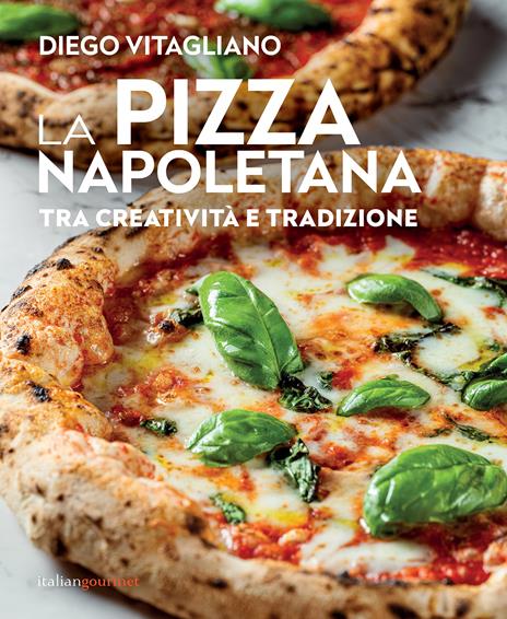 La pizza napoletana. Tra creatività e tradizione - Diego Vitagliano - copertina