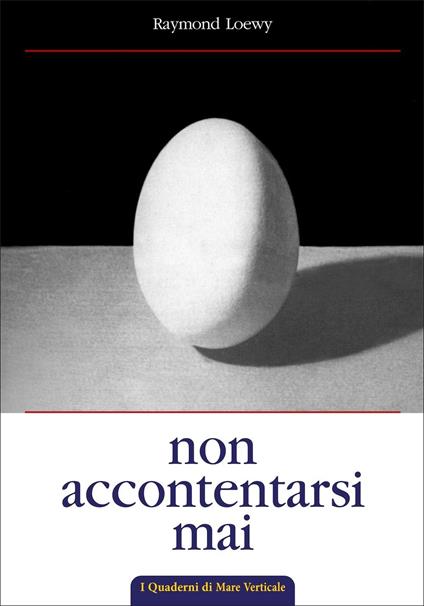 Non accontentarsi mai. L'autobiografia di Raymond Loewy, maestro del design industriale - Raymond Loewy - copertina