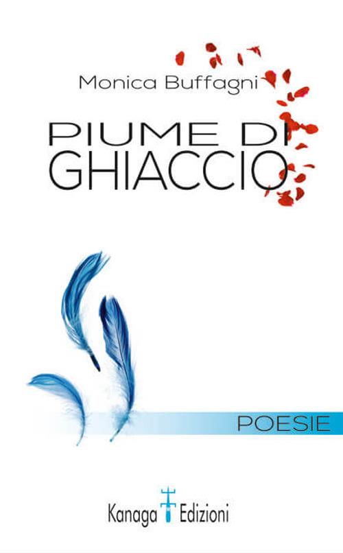 Piume di ghiaccio. Dell'amore e di altri accidenti - Monica Buffagni - copertina