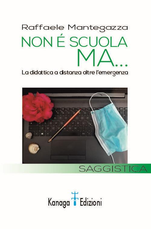 Non è scuola ma... La didattica a distanza oltre l'emergenza - Raffaele Mantegazza - copertina