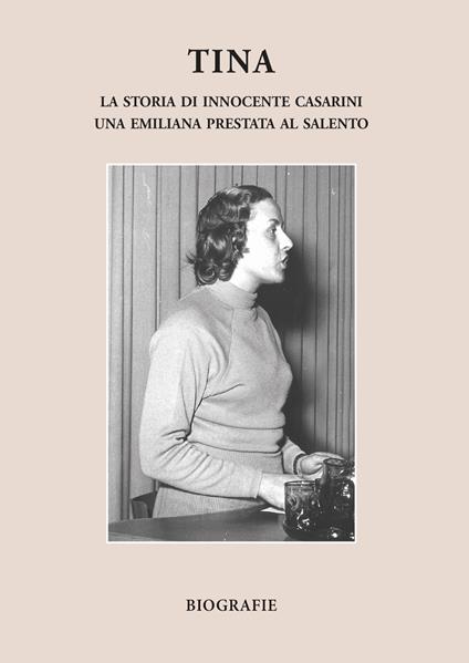 Tina. La storia di Innocente Casarini, una emiliana prestata al Salento - Laura Giannoccolo - copertina