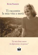 Ti racconto la mia vita a metà. La mia lotta contro la depressione e la psicosi. Ediz. integrale