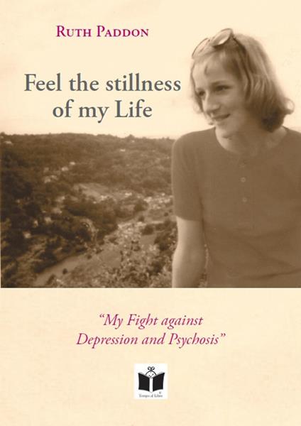 Feel the stillness of my Life. «My Fight against Depression and Psychosis» - Ruth Paddon - copertina