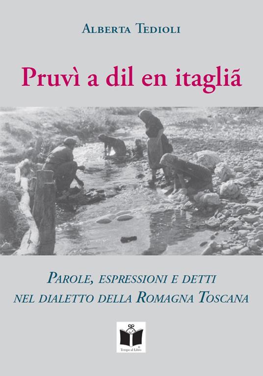 Pruvì a dil en itaglià. Parole, espressioni e detti nel dialetto della Romagna Toscana - Alberta Tedioli - copertina