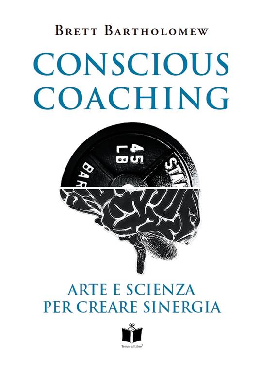 Conscious Coaching. Arte e scienza per creare sinergia. Ediz. integrale - Brett Bartholomew - copertina