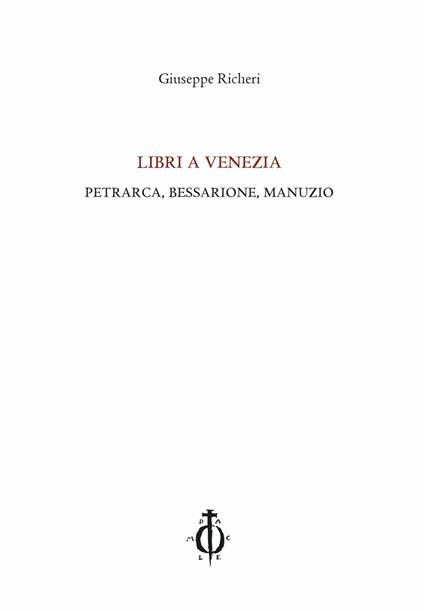 Libri a Venezia. Petrarca, Bessarione, Manuzio - Giuseppe Richeri - copertina