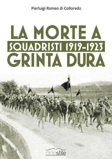 Squadristi 1919-1923. La morte a grinta dura - Pierluigi Romeo Di Colloredo Mels - copertina