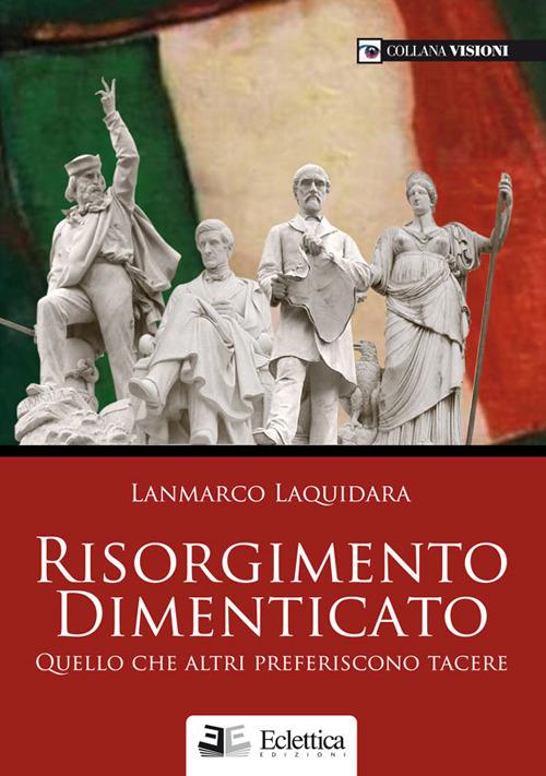 Risorgimento dimenticato. Quello che altri preferiscono tacere - Lanmarco Laquidara - copertina