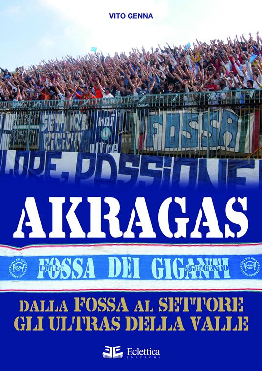 Akragas. Dalla Fossa al Settore, gli ultras della Valle - Vito Genna - copertina