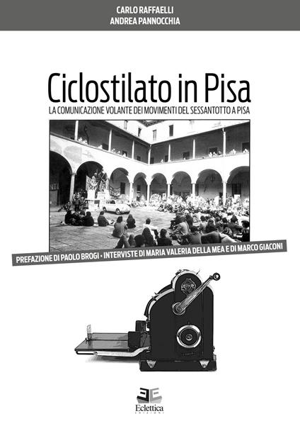 Ciclostilato in Pisa. La comunicazione volante dei movimenti del Sessantotto a Pisa - Andrea Pannocchia,Carlo Raffaelli - copertina