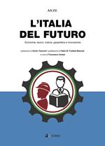 L' Italia del futuro. Economia, Lavoro, Cultura, Geopolitica, Innovazione