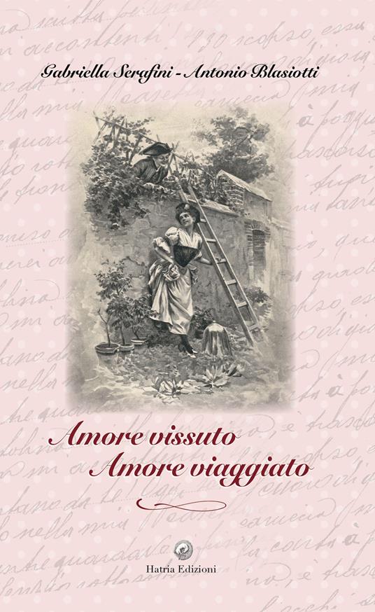 Amore vissuto, amore viaggiato. Con CD-ROM - Gabriella Serafini,Antonio Blasiotti - copertina