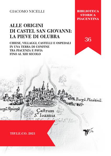 Alle origini di Castel San Giovanni: La Pieve Di Olubra. Chiese, villaggi, castelli e ospedali in una terra di confine tra Piacenza e Pavia fino al XIII secolo - Giacomo Nicelli - copertina