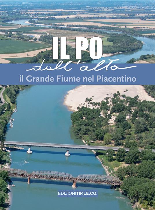 Il Po dall'alto. Il grande fiume nel piacentino. Ediz. illustrata - Eleonora Barabaschi - copertina