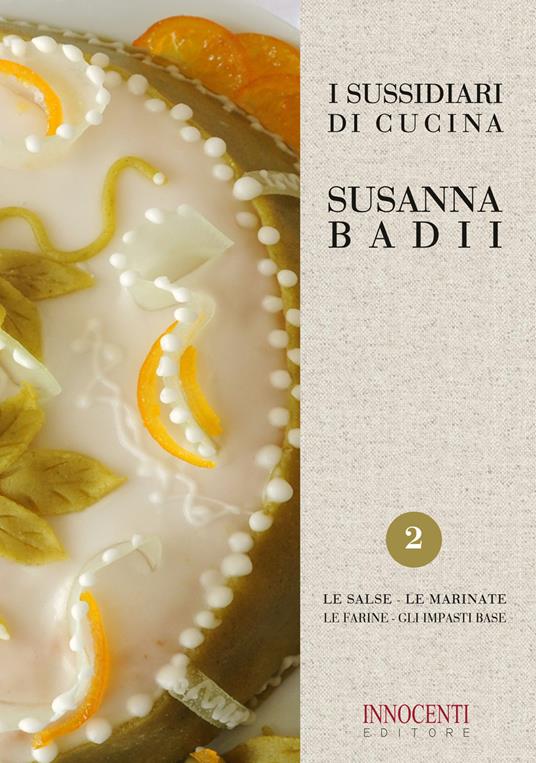 I sussidiari di cucina. Vol. 2: salse, le marinate, le farine, gli impasti base, Le. - Susanna Badii - copertina