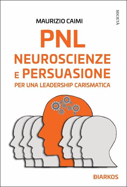 PNL. Neuroscienze e persuasione per una leadership carismatica - Maurizio Caimi - copertina