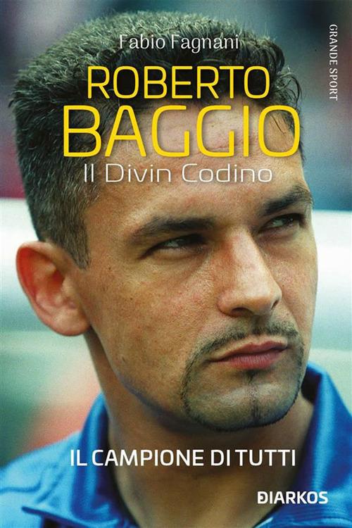 Roberto Baggio. Il divin codino - Fabio Fagnani - ebook