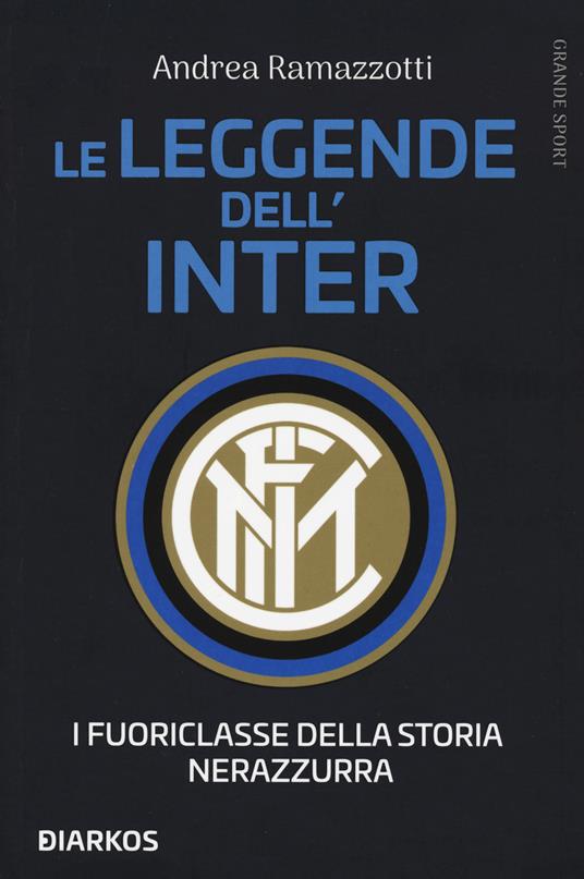 Le leggende dell'Inter. I fuoriclasse della storia nerazzurra - Andrea Ramazzotti - copertina