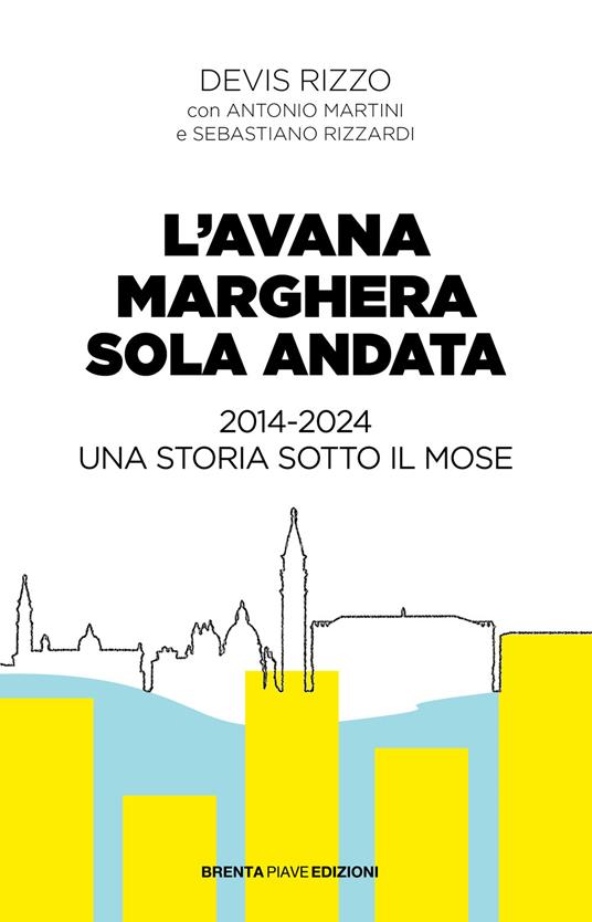 L'Avana Marghera sola andata. 2014-2024 una storia sotto il Mose - Devis Rizzo,Antonio Martini,Sebastiano Rizzardi - copertina