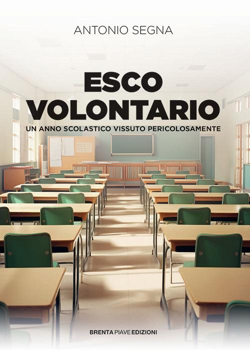 Esco volontario. Un anno scolastico vissuto pericolosamente - Antonio Segna - copertina