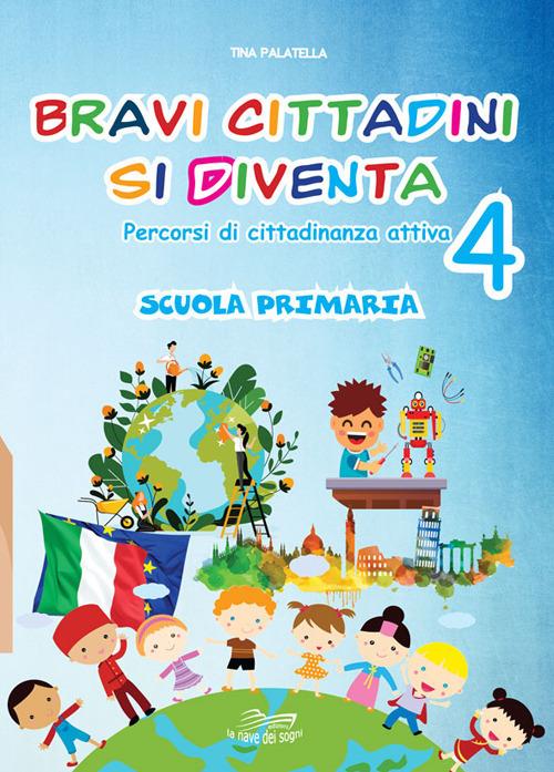 Bravi cittadini si diventa. Percorsi di cittadinanza attiva. Per la Scuola elementare. Vol. 4 - Tina Palatella - copertina