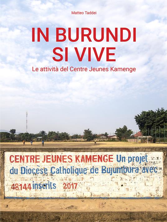 In Burundi si vive. Le attività del Centre Jeunes Kamenge. Nuova ediz. - Matteo Taddei - copertina