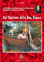 Sul sentiero della dea Venere. 2° premio letterario «Domenico Miciu Tempio» poesia erotica