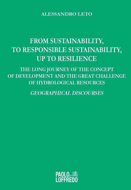 From sustainability, to responsible sustainability, up to resilience. The long journey of the concept of development and the great challenge of hydrological resources. Geographical discourses - Alessandro Leto - copertina