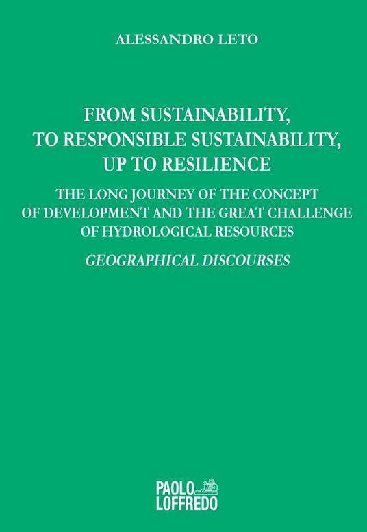 From sustainability, to responsible sustainability, up to resilience. The long journey of the concept of development and the great challenge of hydrological resources. Geographical discourses - Alessandro Leto - copertina