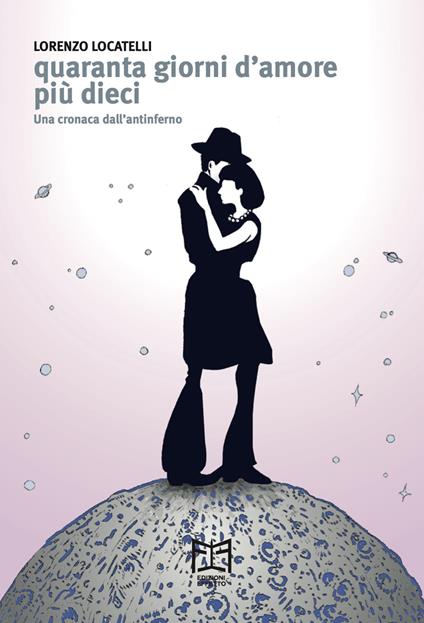 Quaranta giorni d'amore più dieci. Una cronaca dall'antinferno - Lorenzo Locatelli - copertina