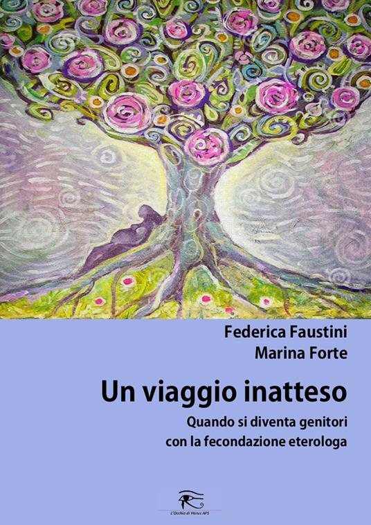 Un viaggio inaspettato. Quando si diventa genitori con la fecondazione eterologa. Ediz. integrale - Federica Faustini,Marina Forte - copertina