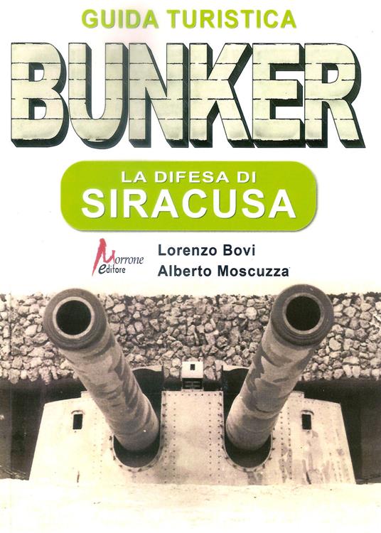 Bunker. La difesa di Siracusa. Guida turistica - Lorenzo Bovi,Alberto Moscuzza - copertina