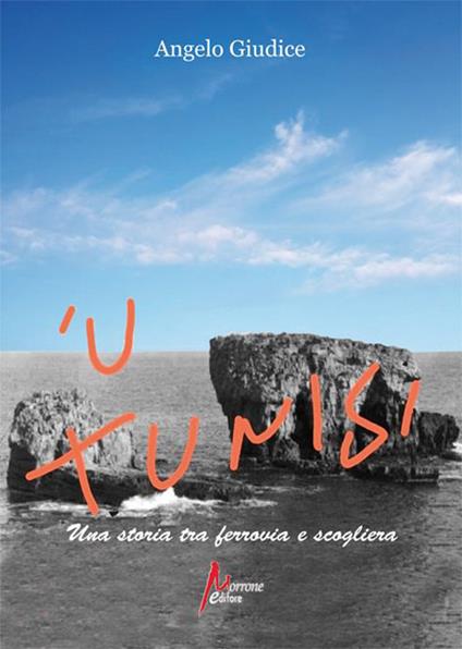 'U Tunisi. Una storia tra ferrovia e scogliera - Angelo Giudice - copertina