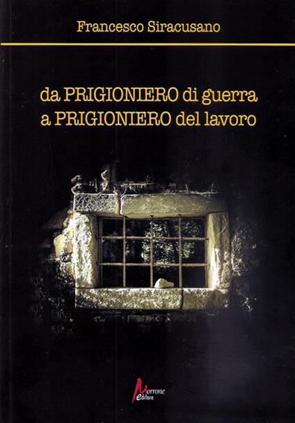Da prigioniero di guerra a prigioniero del lavoro - Francesco Siracusano - copertina