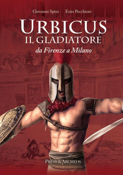 Urbicus il gladiatore. Da Firenze a Milano - Giovanni Spini,Enio Pecchioni - copertina
