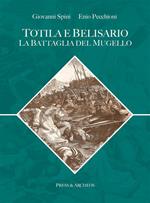 Totila e Belisario. La battaglia del Mugello. Armamenti, strategie, fortificazioni nel contesto della guerra gotica