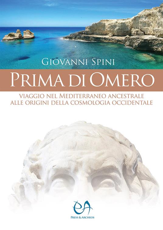 Prima di Omero. Viaggio nel Mediterraneo ancestrale alle origini della cosmologia occidentale - Giovanni Spini - copertina