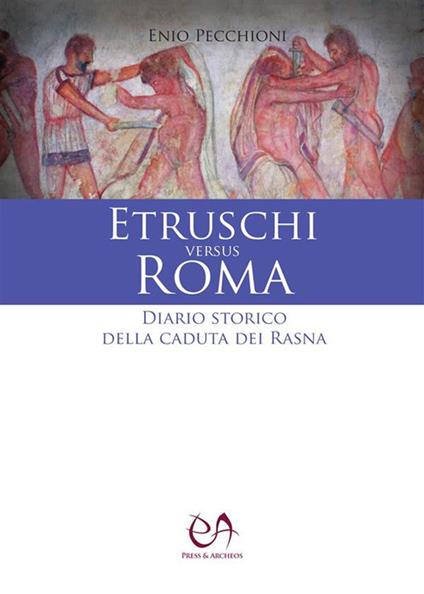 Etruschi versus Roma. Diario storico della caduta dei Rasna - Enio Pecchioni - ebook