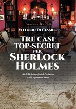 Tre casi top-secret per Sherlock Holmes. Al di là dei confini del crimine e del soprannaturale