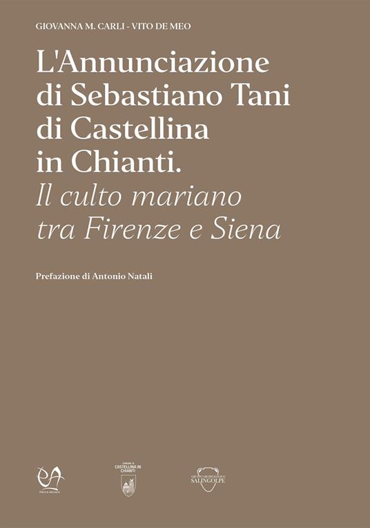 L'Annunciazione di Sebastiano Tani di Castellina in Chianti. Il culto mariano tra Firenze e Siena - Giovanna M. Carli,Vito De Meo - copertina