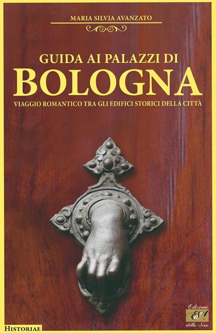Guida ai palazzi di Bologna. Viaggio romantico tra gli edifici storici della città - Maria Silvia Avanzato - copertina
