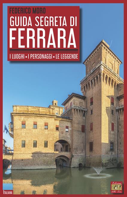 Guida segreta di Ferrara. I luoghi, i personaggi, le leggende - Federico Moro - copertina