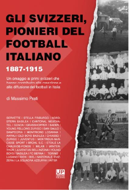 Gli svizzeri, pionieri del football italiano 1887-1915. Un omaggio ai primi svizzeri che hanno contribuito alla creazione e alla diffusione del football in Italia - Massimo Prati - copertina