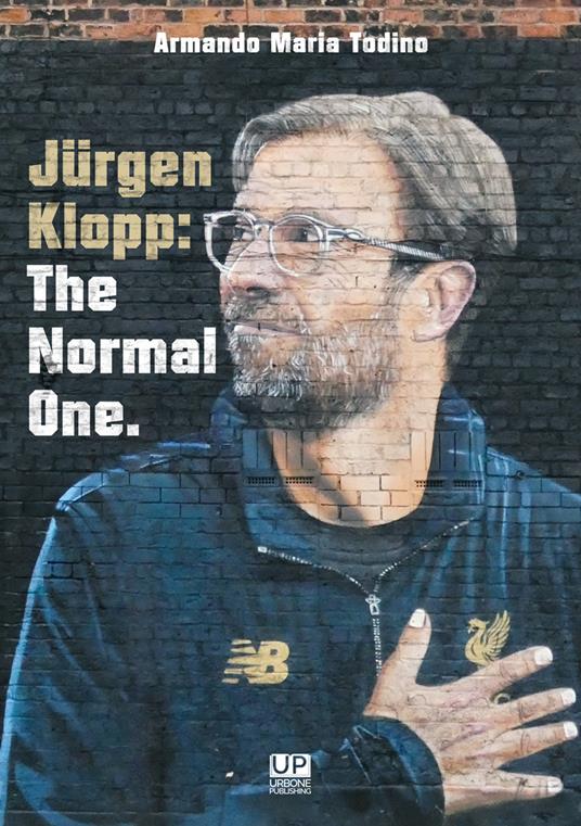 Jürgen Klopp: the normal one - Armando Maria Todino - copertina