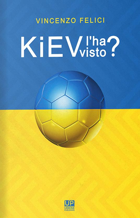 Kiev l'ha visto? Viaggio nelle realtà calcistiche di Kiev e dintorni - Vincenzo Felici - copertina