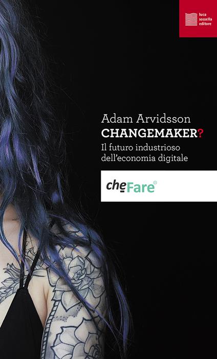 Changemaker? Il futuro industrioso dell'economia digitale - Adam Arvidsson - copertina