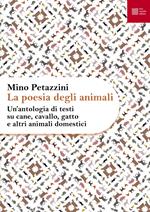 La poesia degli animali. Vol. 1: Un' antologia di testi su cane, cavallo, gatto e altri animali domestici