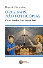 Originais, não fotocópias. Carlos Acutis e Francisco de Assis