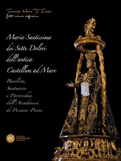 Maria Santissima dei Sette Dolori dell'antica Castellum ad Mare. Basilica, santuario e parrocchia dell'Arcidiocesi di Pescara, Penne - Francesco Maria D'Incecco - copertina